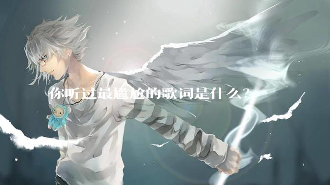 你听过最尴尬的歌词是什么？